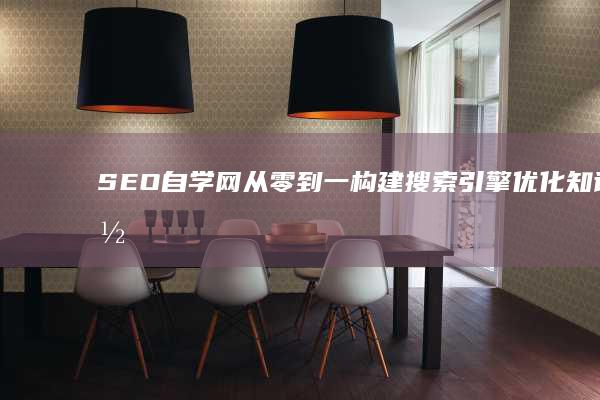 SEO自学网：从零到一构建搜索引擎优化知识体系